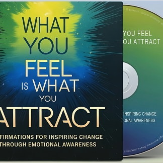 What You Feel Is What You Attract: Affirmations for Inspiring Change Through Emotional Awareness