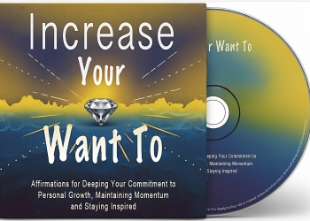Increase Your Want To: Affirmations for Deepening Your Commitment to Personal Growth, Maintaining Momentum and Staying Inspired