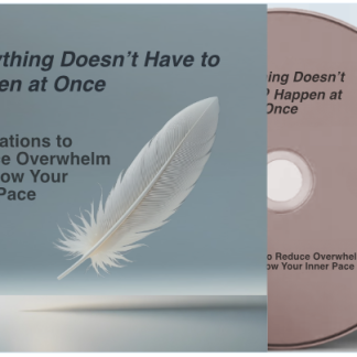 Everything Doesn’t Have to Happen at Once: Affirmations to Reduce Overwhelm and Slow Your Inner Pace