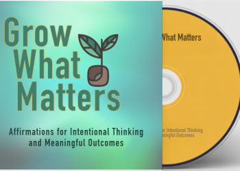 Grow What Matters: Affirmations for Intentional Thinking and Meaningful Outcomes